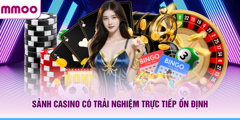 Sảnh Casino có trải nghiệm trực tiếp ổn định