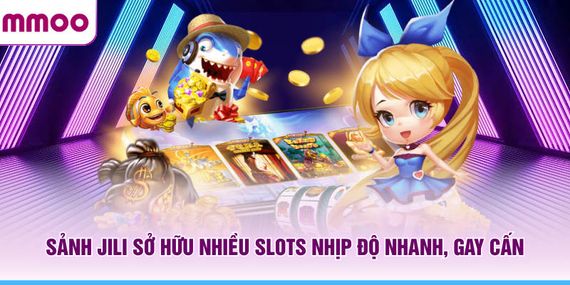 Sảnh JILI MMOO sở hữu nhiều Slots nhịp độ nhanh, gay cấn